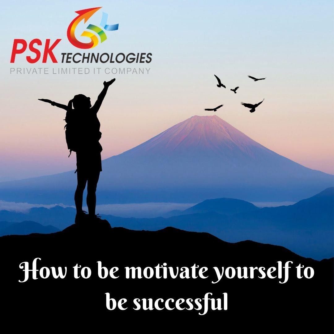 How To Be Motivate Yourself To Be Successful - PSK TECHNOLOGIES PVT. LTD.